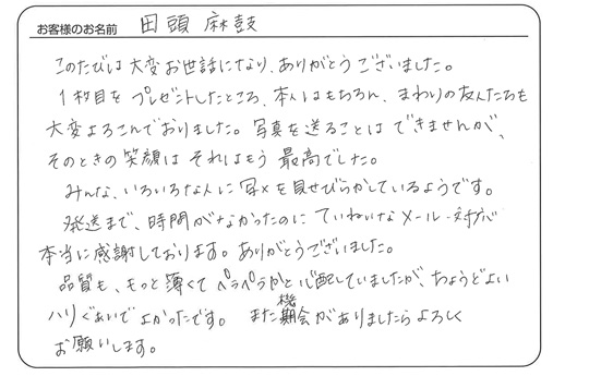 「1枚目をプレゼントしたところ、本人はもちろん、まわりの友人たちも大変よろこんでおりました。」田頭　麻鼓 さま